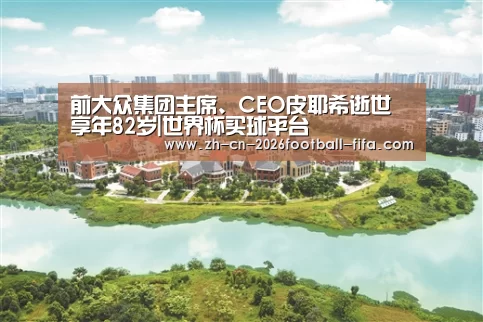 前大众集团主席、CEO皮耶希逝世 享年82岁|世界杯买球平台(图2) 世界杯买球平台