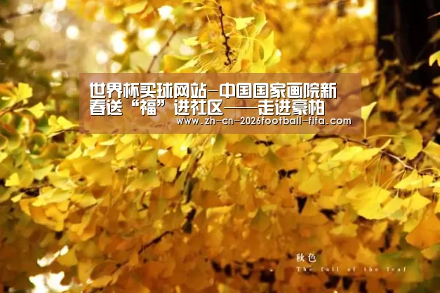世界杯买球网站-中国国家画院新春送“福”进社区——走进豪柏(图2) 世界杯买球