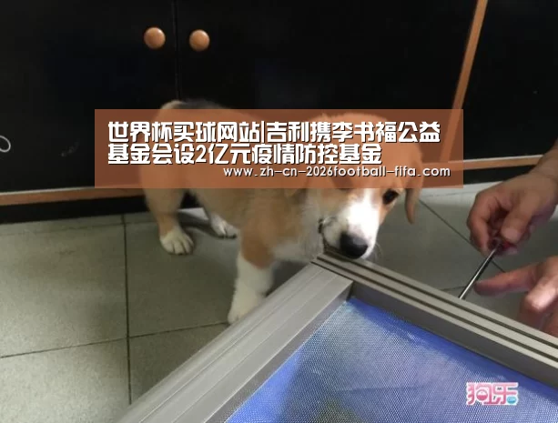 世界杯买球网站|吉利携李书福公益基金会设2亿元疫情防控基金(图1) 世界杯买球网站