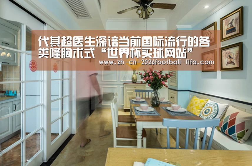 代其超医生深谙当前国际流行的各类隆胸术式“世界杯买球网站”(图3) 世界杯买球网站